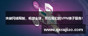 突破网络限制，畅游全球，尽在我们的VPN梯子服务！